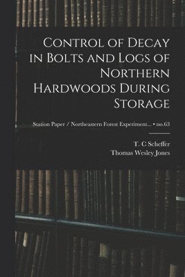 Control of Decay in Bolts and Logs of Northern Hardwoods During Storage; no.63 1