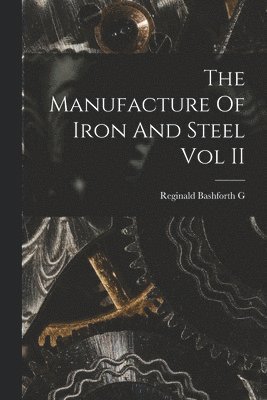 bokomslag The Manufacture Of Iron And Steel Vol II