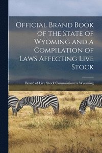 bokomslag Official Brand Book of the State of Wyoming and a Compilation of Laws Affecting Live Stock