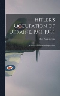 bokomslag Hitler's Occupation of Ukraine, 1941-1944: a Study of Totalitarian Imperialism