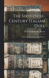 bokomslag The Sixteenth-century Italian Duel; a Study in Renaissance Social History