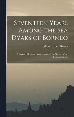 bokomslag Seventeen Years Among the Sea Dyaks of Borneo