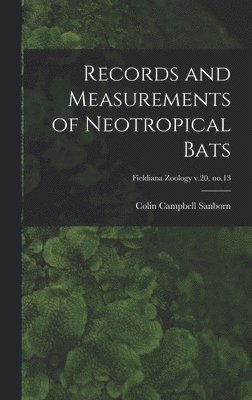 Colin Campbell 1897-1962 Sanborn, Colin Campbell Sanborn - Records and Measurements of Neotropical Bats; Fieldiana Zoology v.20, no.13, Inbunden