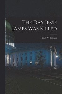 bokomslag The Day Jesse James Was Killed