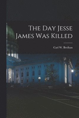 bokomslag The Day Jesse James Was Killed
