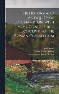 bokomslag The History and Antiquity of Southampton, With Some Conjectures Concerning the Roman Clausentum; no.8