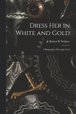 bokomslag Dress Her in White and Gold: a Biography of Georgia Tech