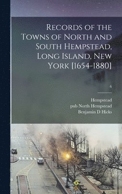 Benjamin D Hicks, Benjamin D. Hicks, Hempstead (N Y, Pub North Hempstead (N Y. Town) - Records of the Towns of North and South Hempstead, Long Island, New York [1654-1880]; 6, Inbunden