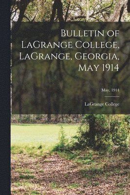 bokomslag Bulletin of LaGrange College, LaGrange, Georgia, May 1914; May, 1914