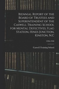 bokomslag Biennial Report of the Board of Trustees and Superintendent of the Caswell Training School for Mental Defectives, Flag Station, Hines Junction, Kinsto