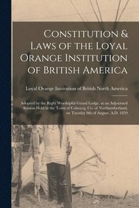 bokomslag Constitution & Laws of the Loyal Orange Institution of British America [microform]