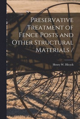 Preservative Treatment of Fence Posts and Other Structural Materials / 1