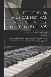 bokomslag United Choirs Musical Festival at London, July 9th, 10th & 11th, 1895 [microform]