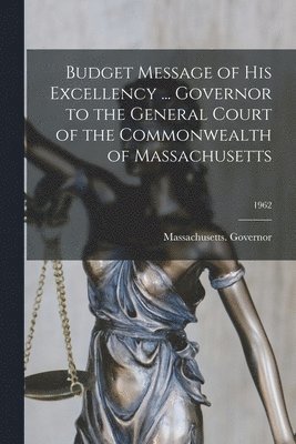 bokomslag Budget Message of His Excellency ... Governor to the General Court of the Commonwealth of Massachusetts; 1962