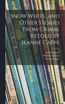 Snow White, and Other Stories From Grimm. Retold by Jeanne Cappe 1