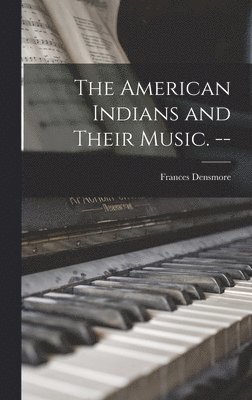 bokomslag The American Indians and Their Music. --