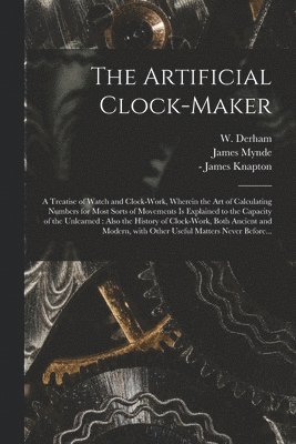James 1702-1771 Mynde, James Mynde, W. (William) Derham, James - Knapton - Artificial Clock-maker, Häftad