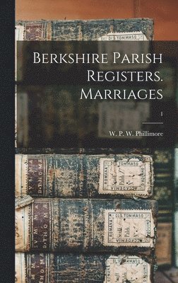 W. P. W. (William Phillim Phillimore - Berkshire Parish Registers. Marriages; 1, Inbunden