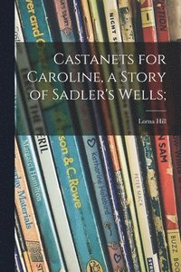 bokomslag Castanets for Caroline, a Story of Sadler's Wells;