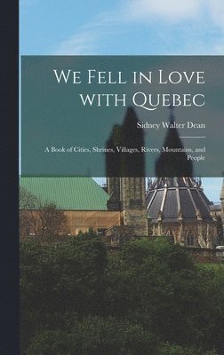 bokomslag We Fell in Love With Quebec; a Book of Cities, Shrines, Villages, Rivers, Mountains, and People