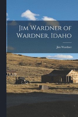 bokomslag Jim Wardner of Wardner, Idaho [microform]