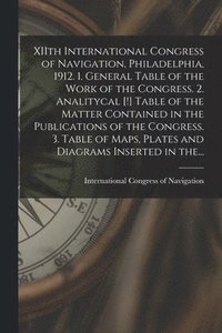 bokomslag XIIth International Congress of Navigation, Philadelphia, 1912. 1. General Table of the Work of the Congress. 2. Analitycal [!] Table of the Matter Contained in the Publications of the Congress. 3.