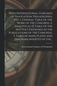 bokomslag XIIth International Congress of Navigation, Philadelphia, 1912. 1. General Table of the Work of the Congress. 2. Analitycal [!] Table of the Matter Contained in the Publications of the Congress. 3....