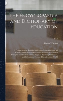 The Encyclopaedia and Dictionary of Education; a Comprehensive, Practical and Authoritative Guide on All Matters Connected With Education, Including Educational Principles and Practice, Various Types 1