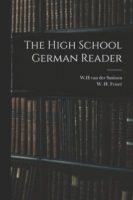 W. H. Van Der Smissen, W. H. (William Henry) Fraser - High School German Reader, Häftad