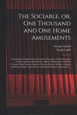 George 1834-1865 Arnold, Frank Cahill - Sociable, or, One Thousand and One Home Amusements, Häftad
