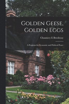 bokomslag Golden Geese, Golden Eggs; a Program for Economic and Political Peace