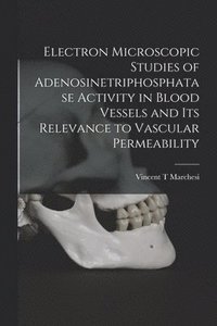 bokomslag Electron Microscopic Studies of Adenosinetriphosphatase Activity in Blood Vessels and Its Relevance to Vascular Permeability