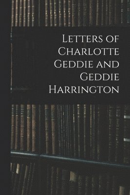 Letters of Charlotte Geddie and Geddie Harrington 1