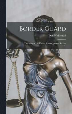 Border Guard; the Story of the United States Customs Service 1