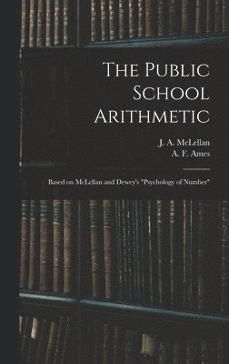 J. a. (James Alexander) McLellan, A. F. (Albert Flintoft) Ames - Public School Arithmetic, Inbunden