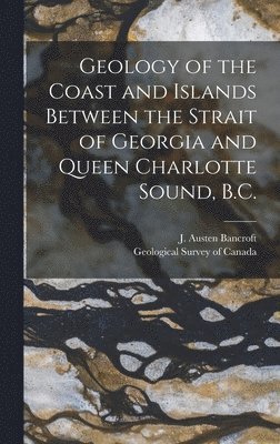 Geology of the Coast and Islands Between the Strait of Georgia and Queen Charlotte Sound, B.C. [microform] 1