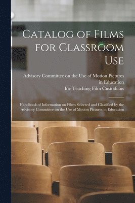 Catalog of Films for Classroom Use: Handbook of Information on Films Selected and Classified by the Advisory Committee on the Use of Motion Pictures i, Häftad