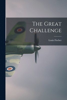 Louis 1896-1970 Fischer, Louis Fischer - The Great Challenge, Häftad