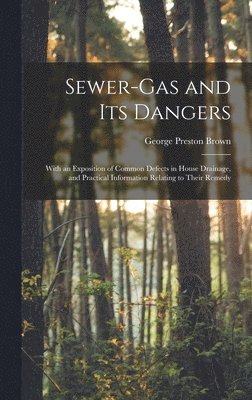 George Preston Brown - Sewer-gas and Its Dangers, Inbunden