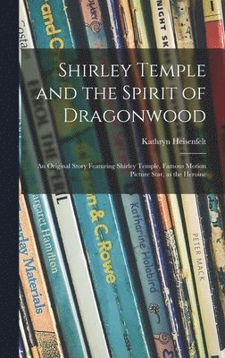Shirley Temple and the Spirit of Dragonwood; an Original Story Featuring Shirley Temple, Famous Motion Picture Star, as the Heroine 1