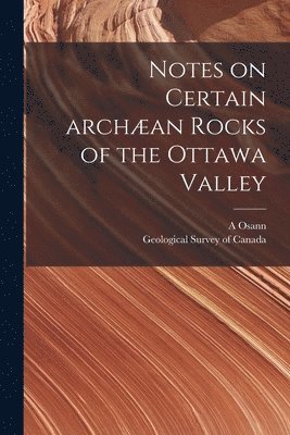 bokomslag Notes on Certain Archæan Rocks of the Ottawa Valley [microform]