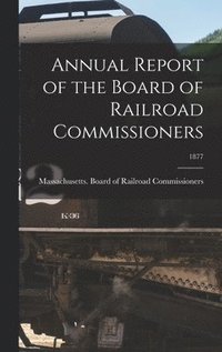 bokomslag Annual Report of the Board of Railroad Commissioners; 1877