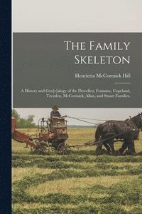 bokomslag The Family Skeleton; a History and Gen[e]alogy of the Flewellen, Fontaine, Copeland, Treutlen, McCormick, Allan, and Stuart Families.