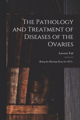 bokomslag The Pathology and Treatment of Diseases of the Ovaries