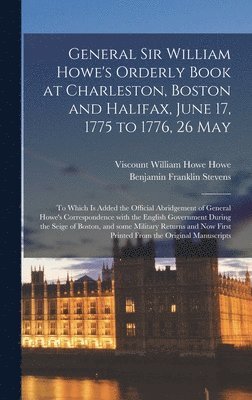 General Sir William Howe's Orderly Book at Charleston, Boston and Halifax, June 17, 1775 to 1776, 26 May [microform]