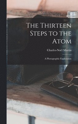 The Thirteen Steps to the Atom; a Photographic Exploration 1