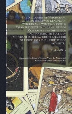 bokomslag The Discouerie of Witchcraft, Wherein the Lewde Dealing of Witches and Witchmongers is Notablie Detected, the Knauerie of Coniurors, the Impietie of Inchantors, the Follie of Soothsaiers, the