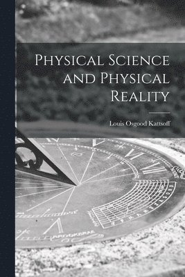 Louis Osgood 1908- Kattsoff, Louis Osgood Kattsoff - Physical Science and Physical Reality, Häftad