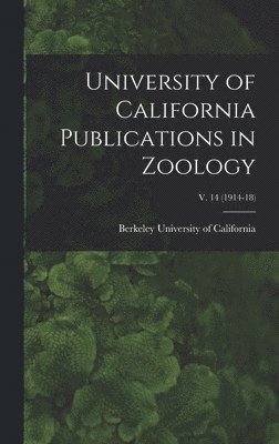Berkeley University Of California - University of California Publications in Zoology; v. 14 (1914-18), Inbunden
