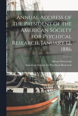 bokomslag Annual Address of the President of the American Society for Psychical Research, January 12, 1886 [microform]